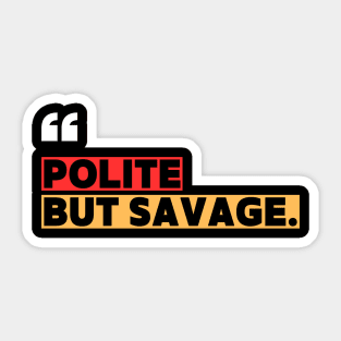Polite but savage – Sarcastic Funny Quote Sticker
